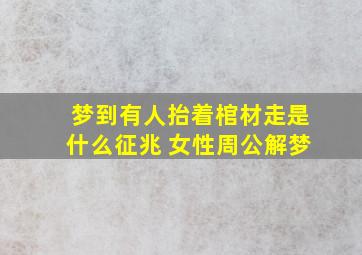 梦到有人抬着棺材走是什么征兆 女性周公解梦